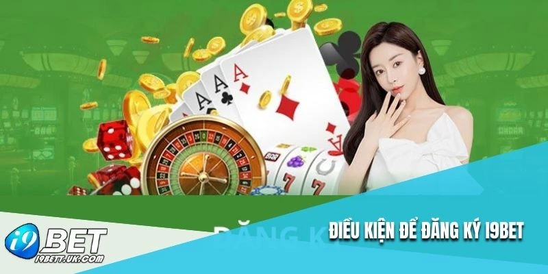 Điều kiện để đăng ký I9BET