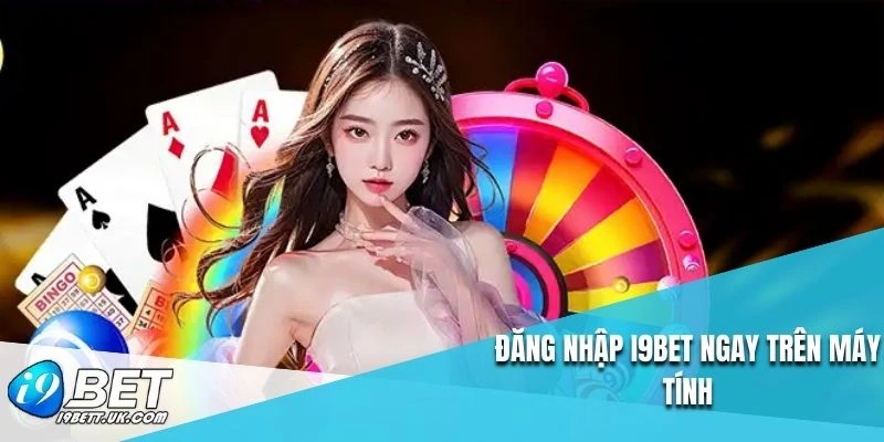 Đăng nhập I9BET ngay trên máy tính
