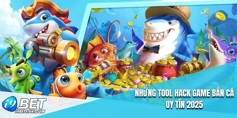 Những tool hack game bắn cá uy tín 2025