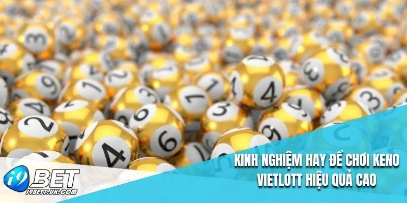 Kinh nghiệm hay để chơi Keno Vietlott hiệu quả cao