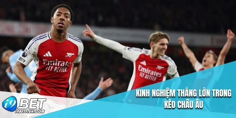 Kinh nghiệm thắng lớn trong kèo Châu Âu