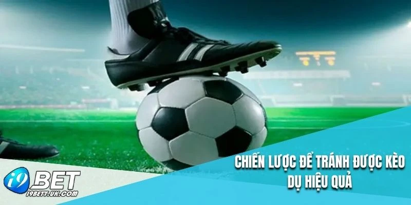 Chiến lược để tránh được kèo dụ hiệu quả