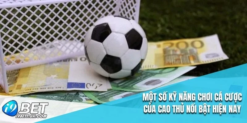 Một số kỹ năng chơi cá cược của cao thủ nổi bật hiện nay