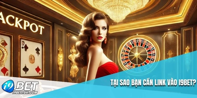 Tại sao bạn cần link vào I9BET?