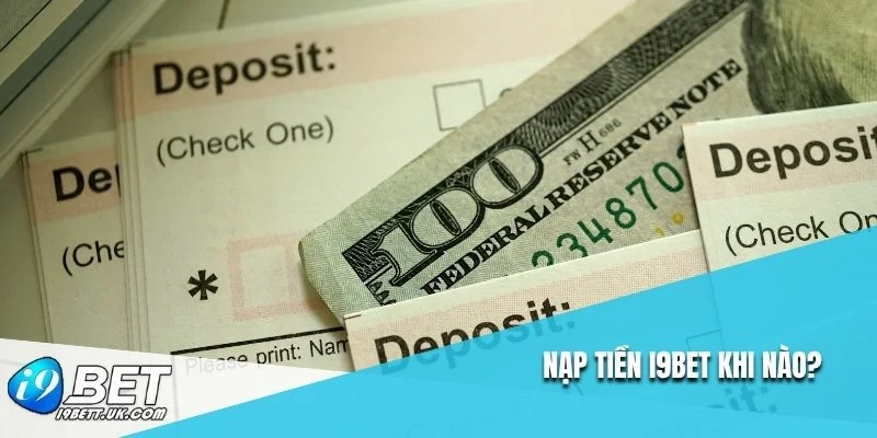 Nạp tiền i9bet khi nào?
