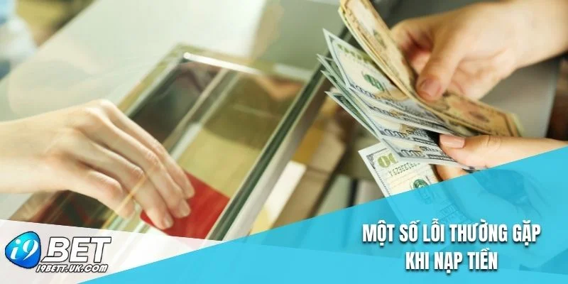 Một số lỗi thường gặp khi nạp tiền