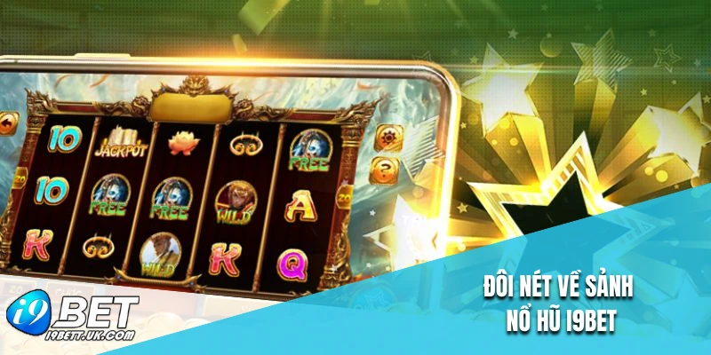 Đôi nét về sảnh nổ hũ I9BET